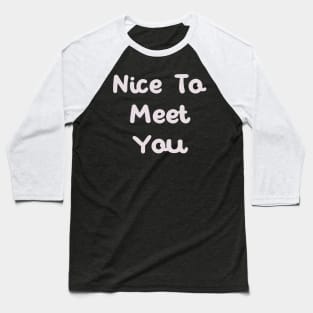 Nice to meet you Baseball T-Shirt